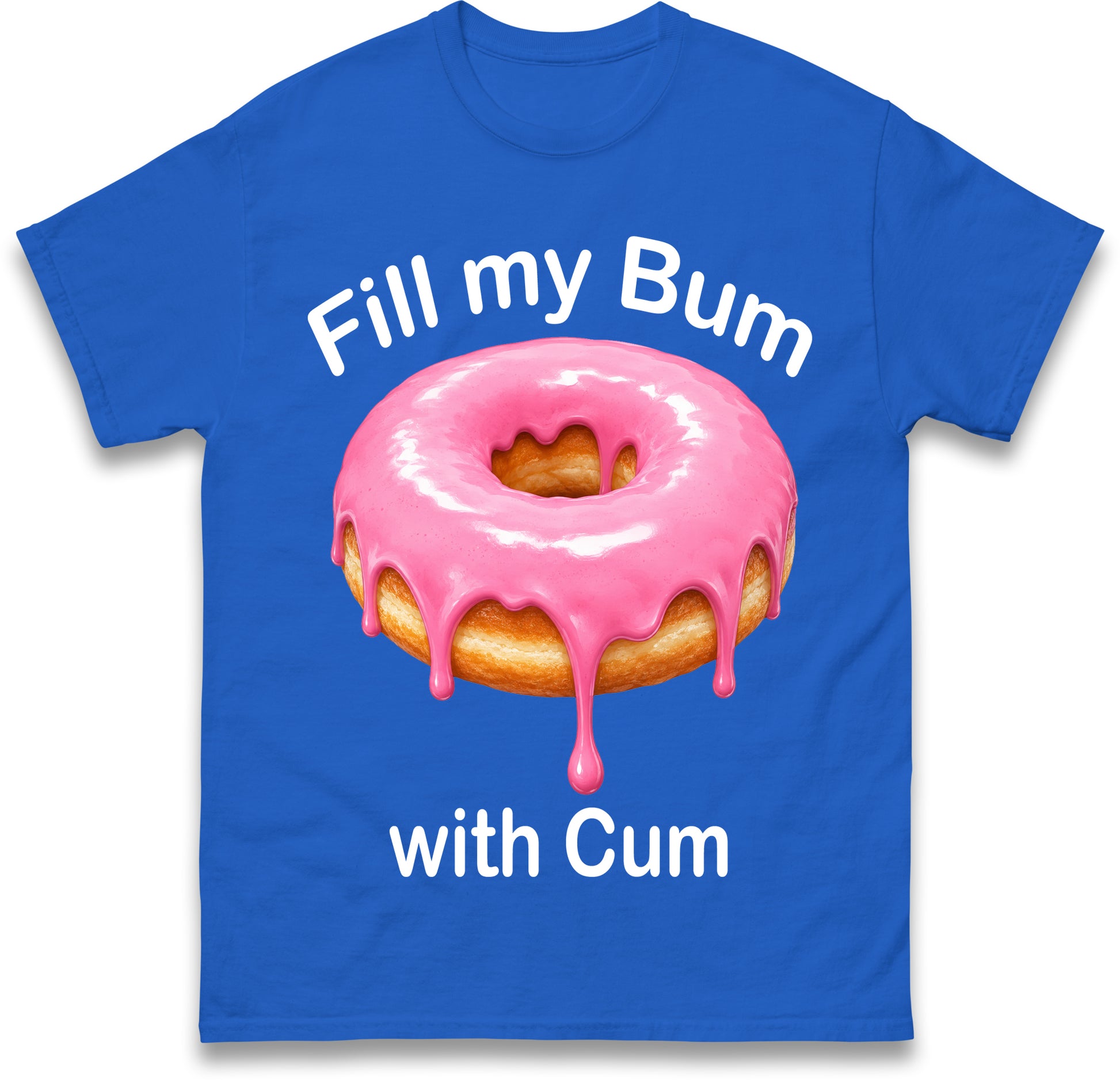 Fill My Bum with Cum Shirt Funny Doughnut T Shirt Inappropriate Raunchy Shirts Adult Humour Sarcastic Meme Gift Offensive Tees