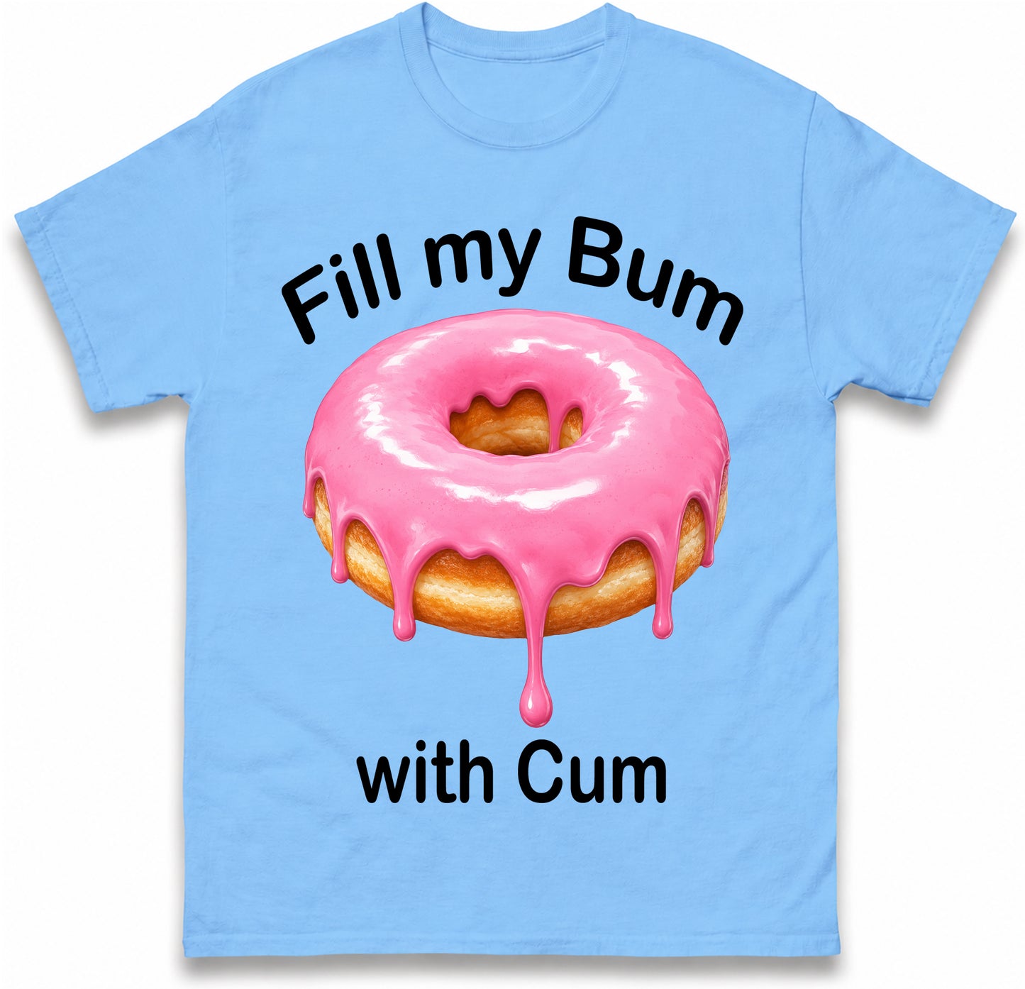Fill My Bum with Cum Shirt Funny Doughnut T Shirt Inappropriate Raunchy Shirts Adult Humour Sarcastic Meme Gift Offensive Tees