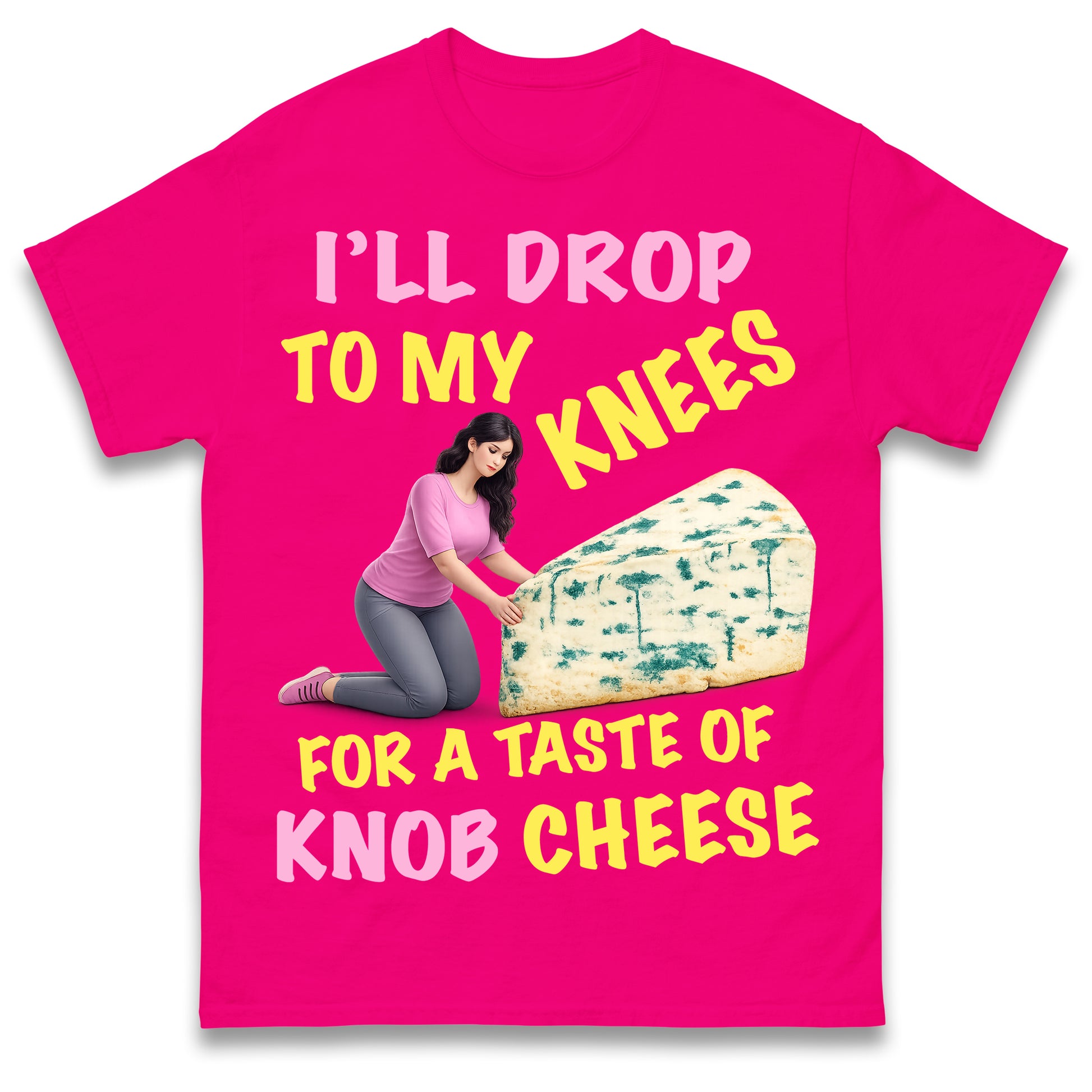 I'll Drop To My Knees for a Taste of Knob Cheese T Shirt