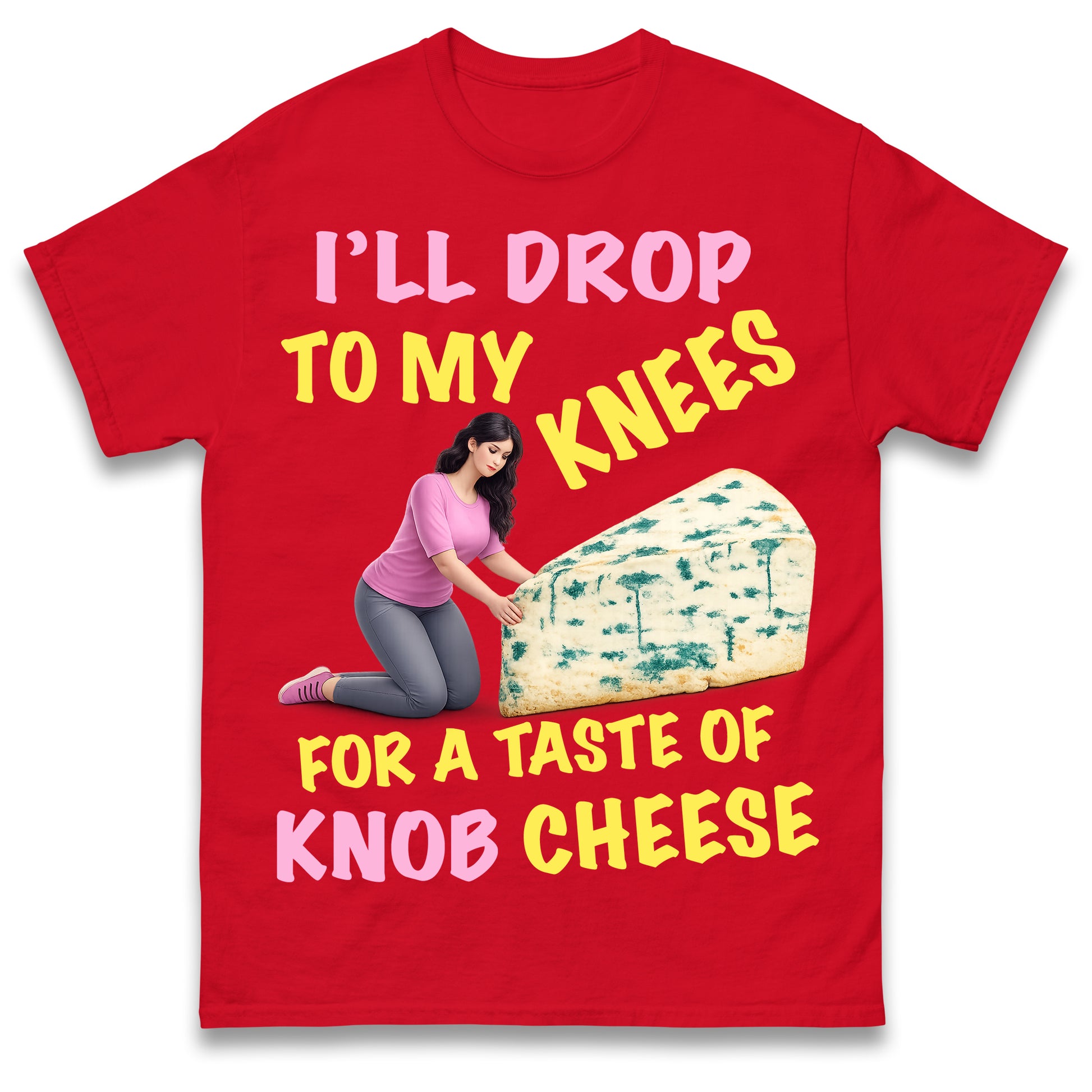 I'll Drop To My Knees for a Taste of Knob Cheese T Shirt