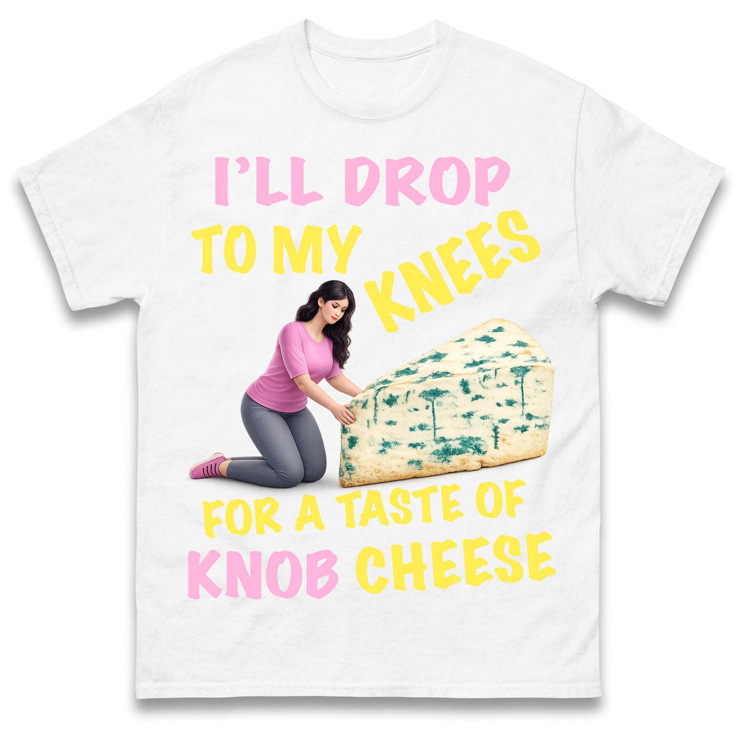 I'll Drop To My Knees for a Taste of Knob Cheese T Shirt