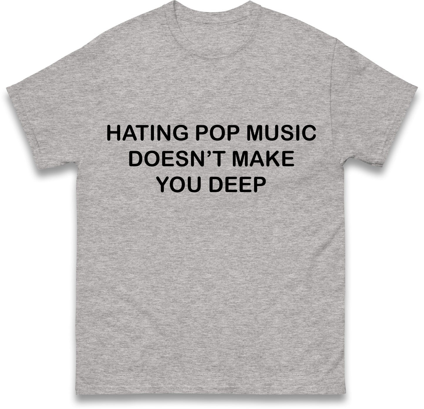 Hating Pop Music Doesn't Make You Deep Unisex Heavy Cotton Ironic Funny It Girl Meme Concert Shirt Sassy Unhinged Sarcastic Gift