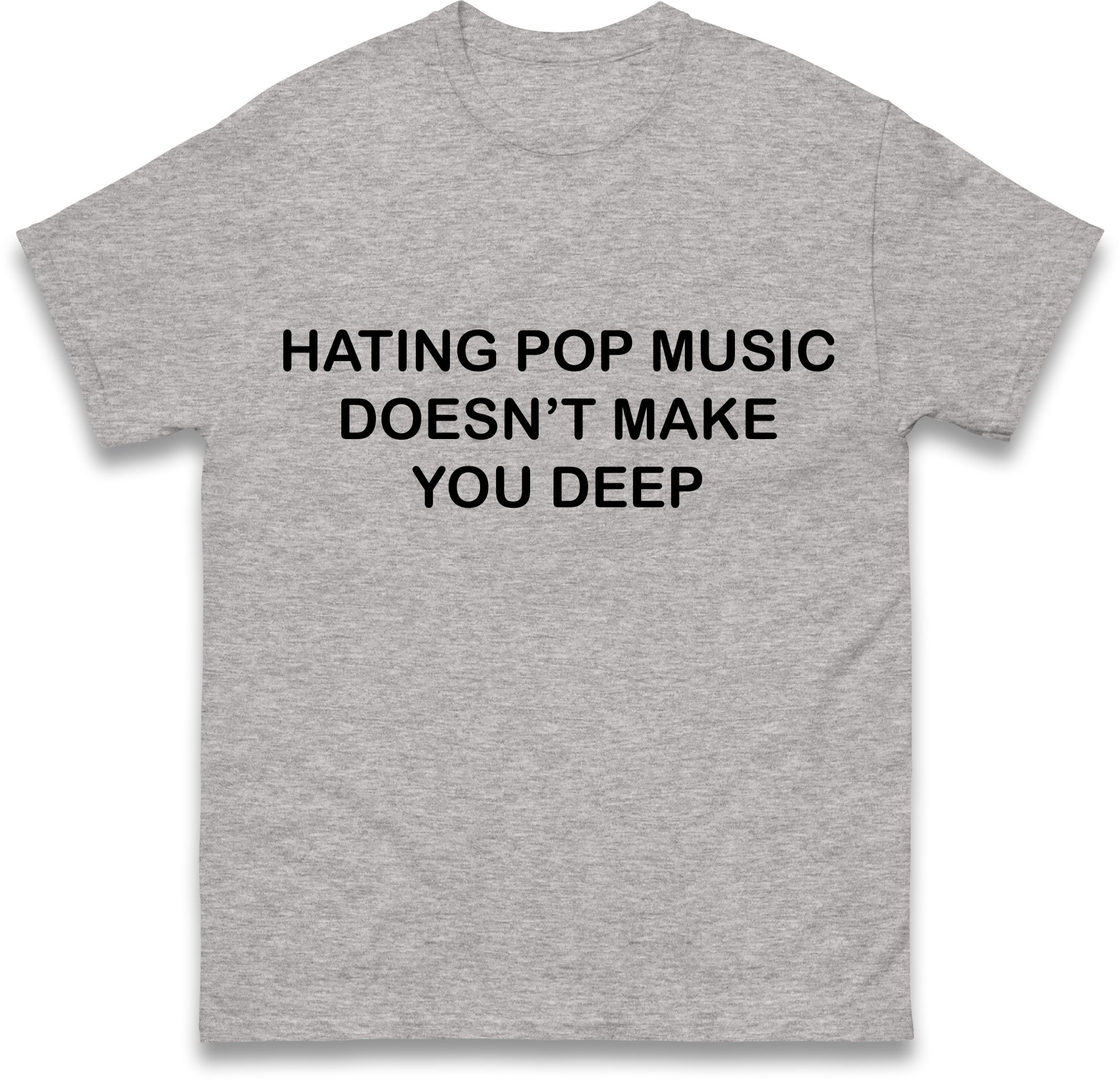 Hating Pop Music Doesn't Make You Deep Unisex Heavy Cotton Ironic Funny It Girl Meme Concert Shirt Sassy Unhinged Sarcastic Gift