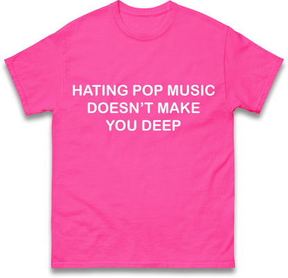 Hating Pop Music Doesn't Make You Deep Unisex Heavy Cotton Ironic Funny It Girl Meme Concert Shirt Sassy Unhinged Sarcastic Gift