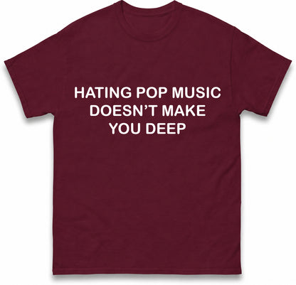 Hating Pop Music Doesn't Make You Deep Unisex Heavy Cotton Ironic Funny It Girl Meme Concert Shirt Sassy Unhinged Sarcastic Gift