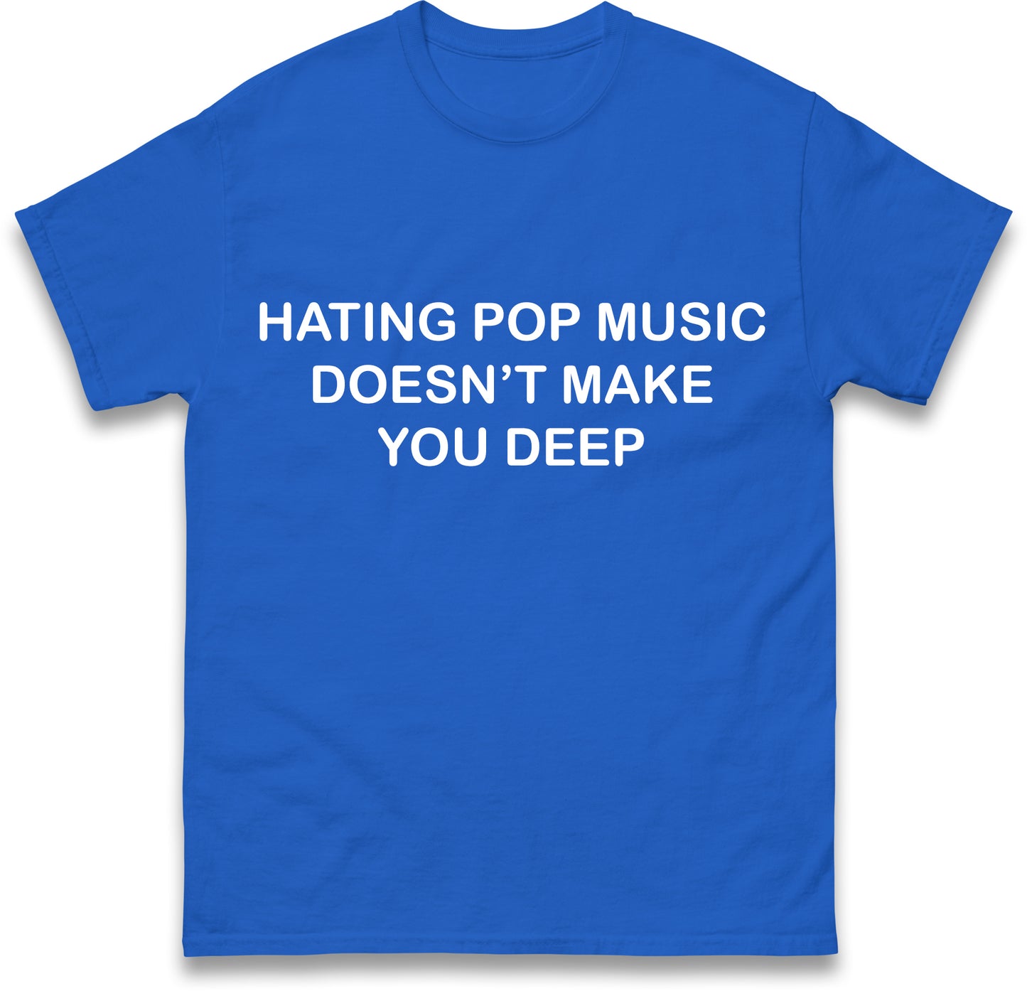 Hating Pop Music Doesn't Make You Deep Unisex Heavy Cotton Ironic Funny It Girl Meme Concert Shirt Sassy Unhinged Sarcastic Gift