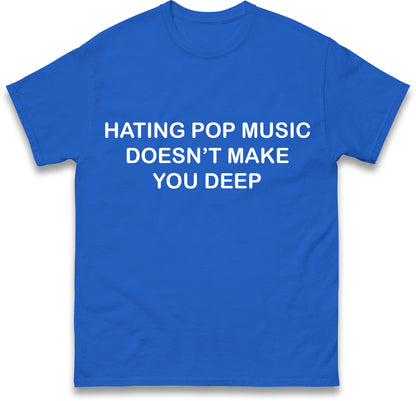 Hating Pop Music Doesn't Make You Deep Unisex Heavy Cotton Ironic Funny It Girl Meme Concert Shirt Sassy Unhinged Sarcastic Gift