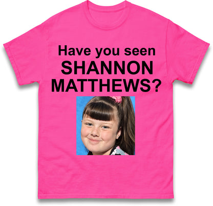 Have You Seen Shannon Matthews T Shirt