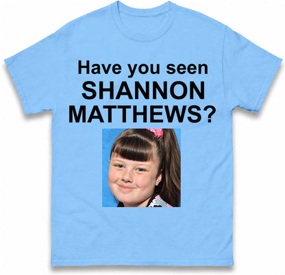 Have You Seen Shannon Matthews T Shirt