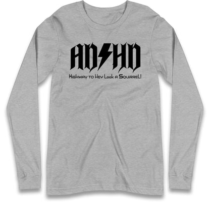 ADHD Highway To Hey Look A Squirrel Long Sleeve T Shirt