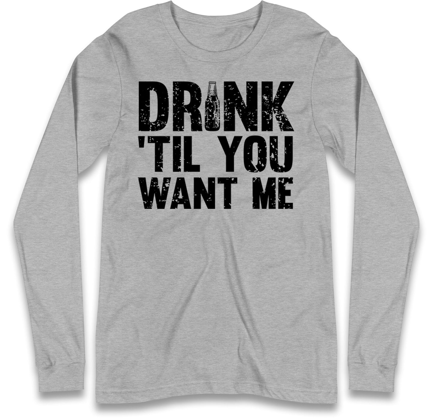 Drink Till You Want Me Beer Long Sleeve T Shirt