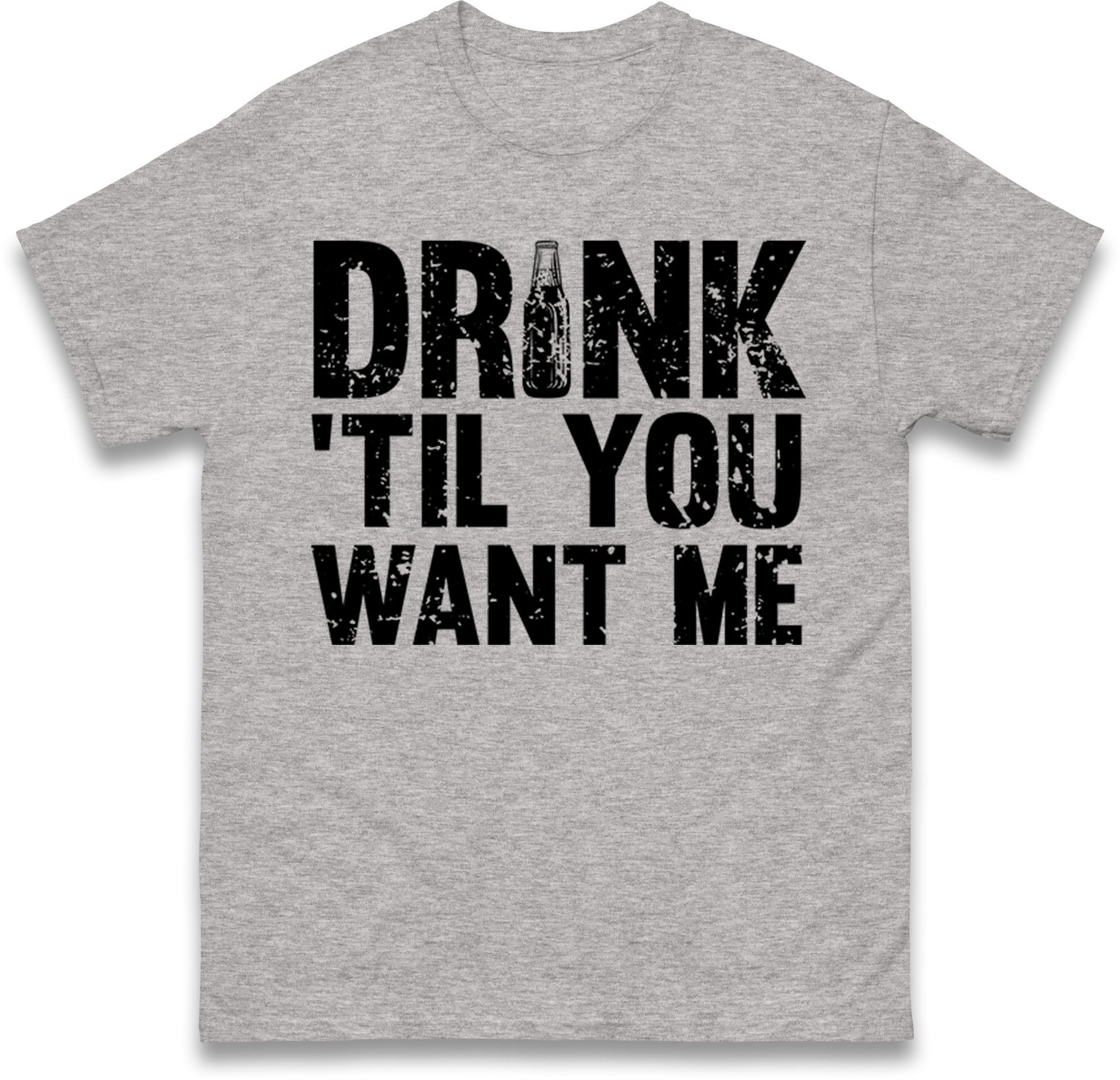 Drink Till You Want Me Beer T Shirt