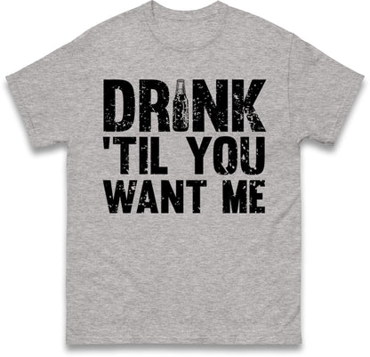 Drink Till You Want Me Beer T Shirt