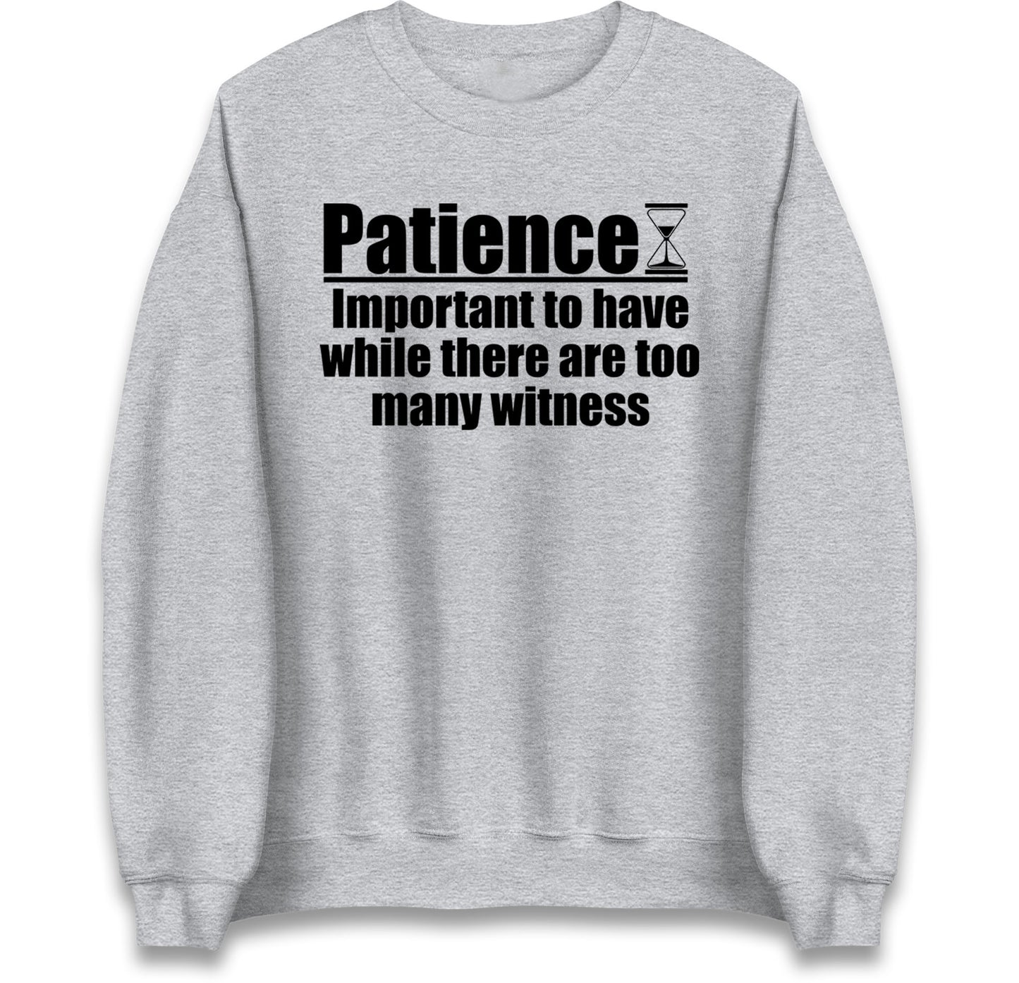Patience Important To Have While There's Too Many Witnesses Jumper