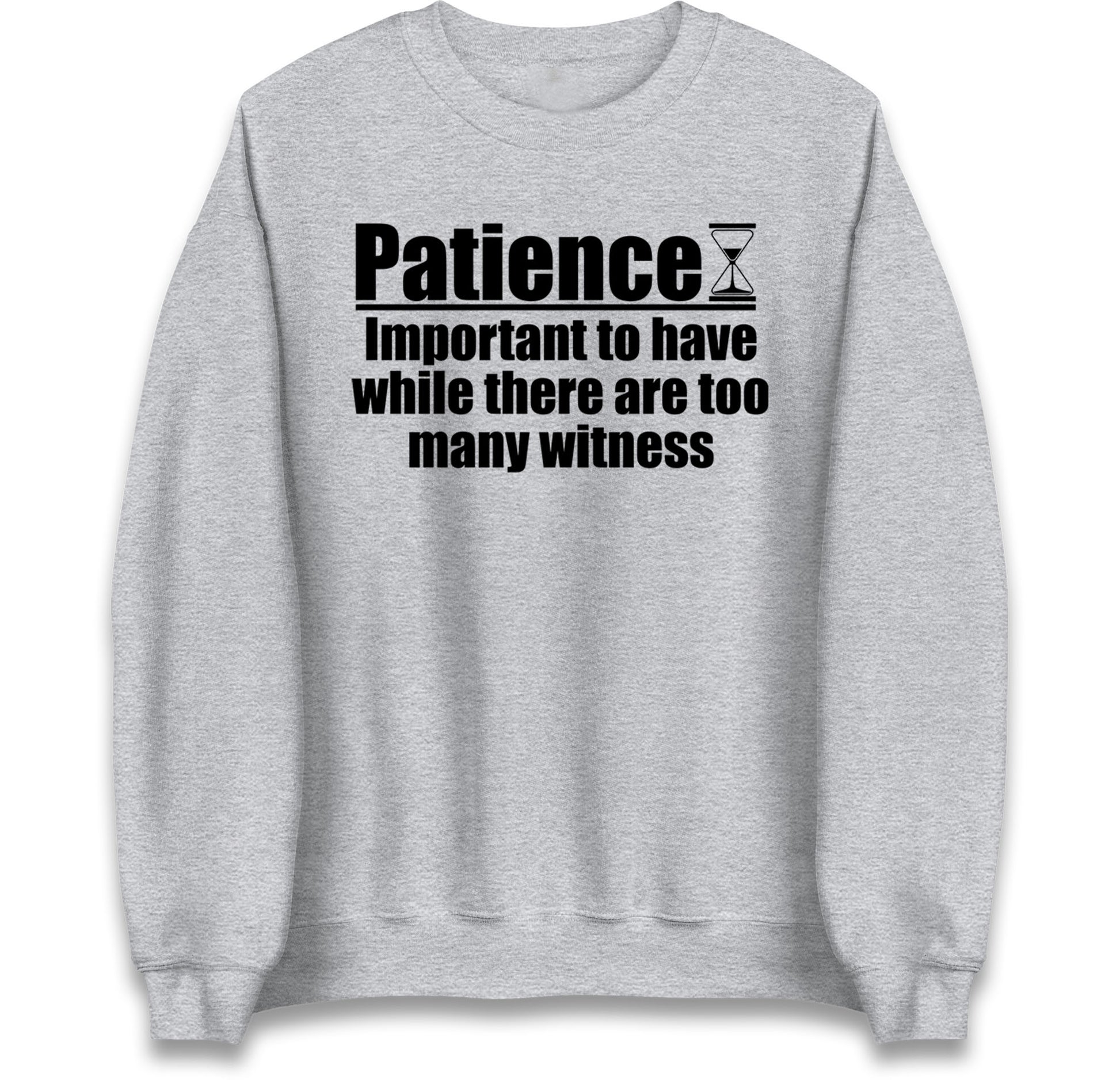 Patience Important To Have While There's Too Many Witnesses Jumper
