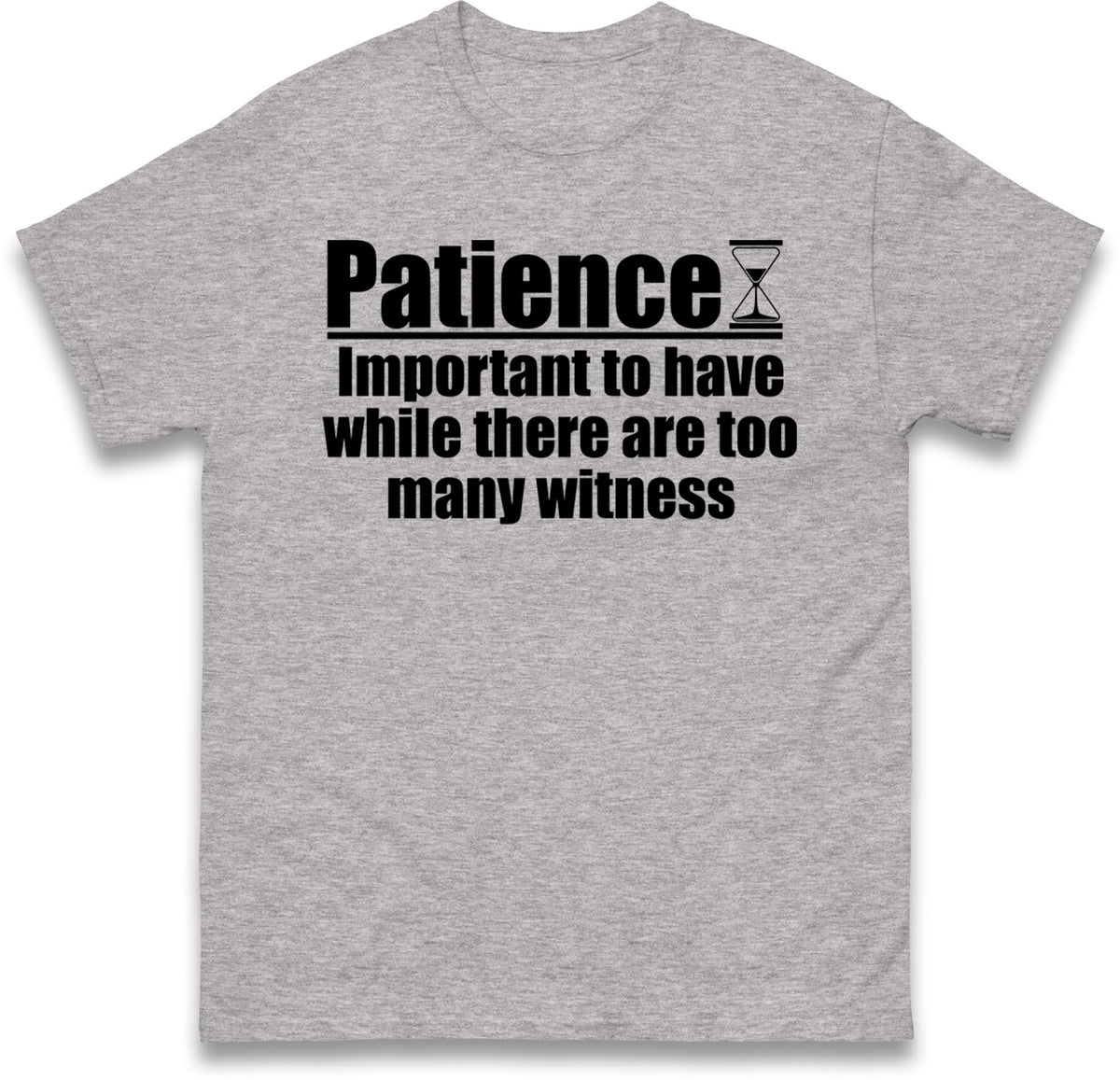 Patience Important To Have While There's Too Many Witnesses T Shirt