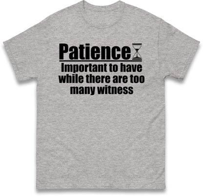 Patience Important To Have While There's Too Many Witnesses T Shirt