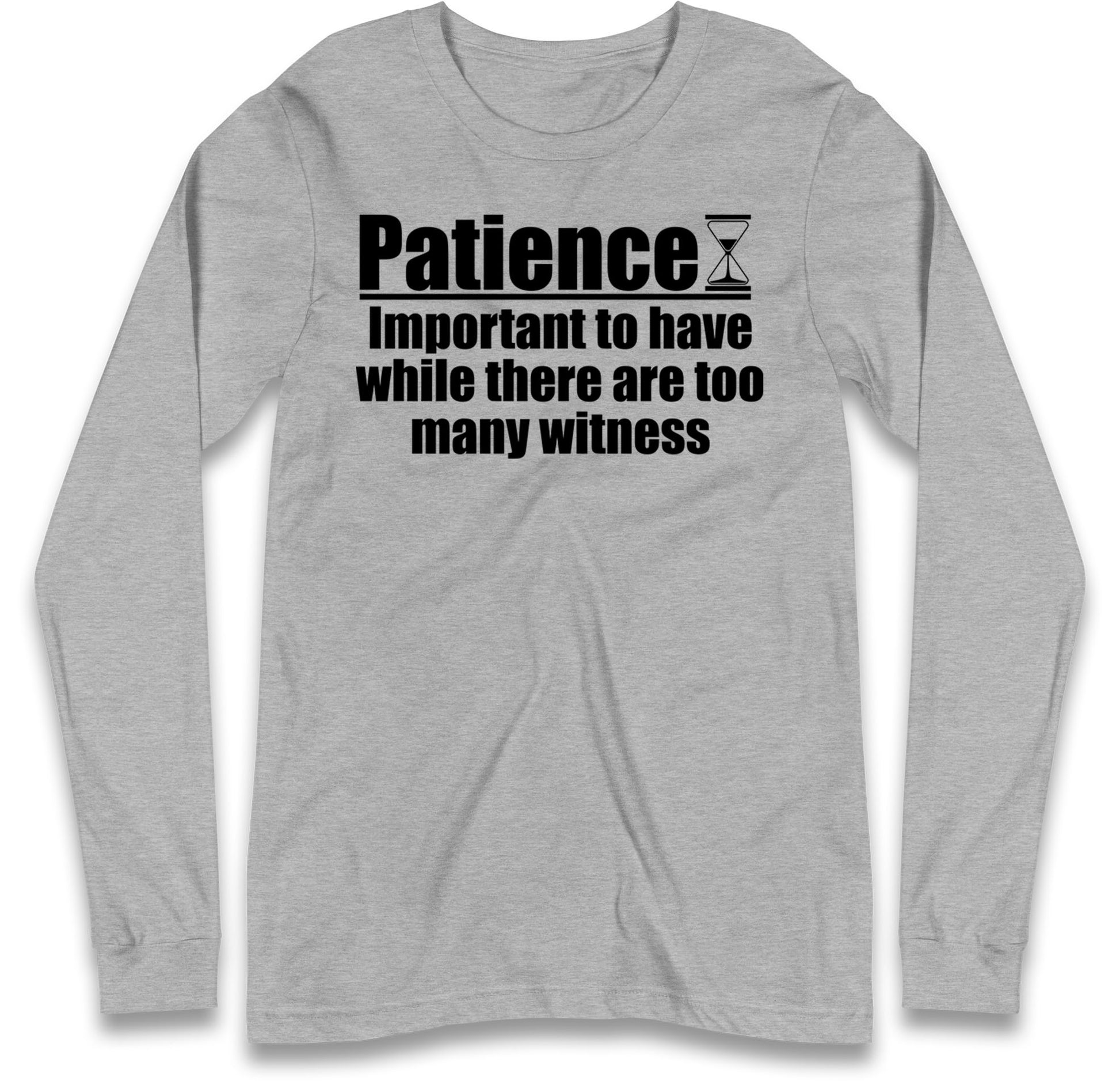 Patience Important To Have While There's Too Many Witnesses Womens T Shirt