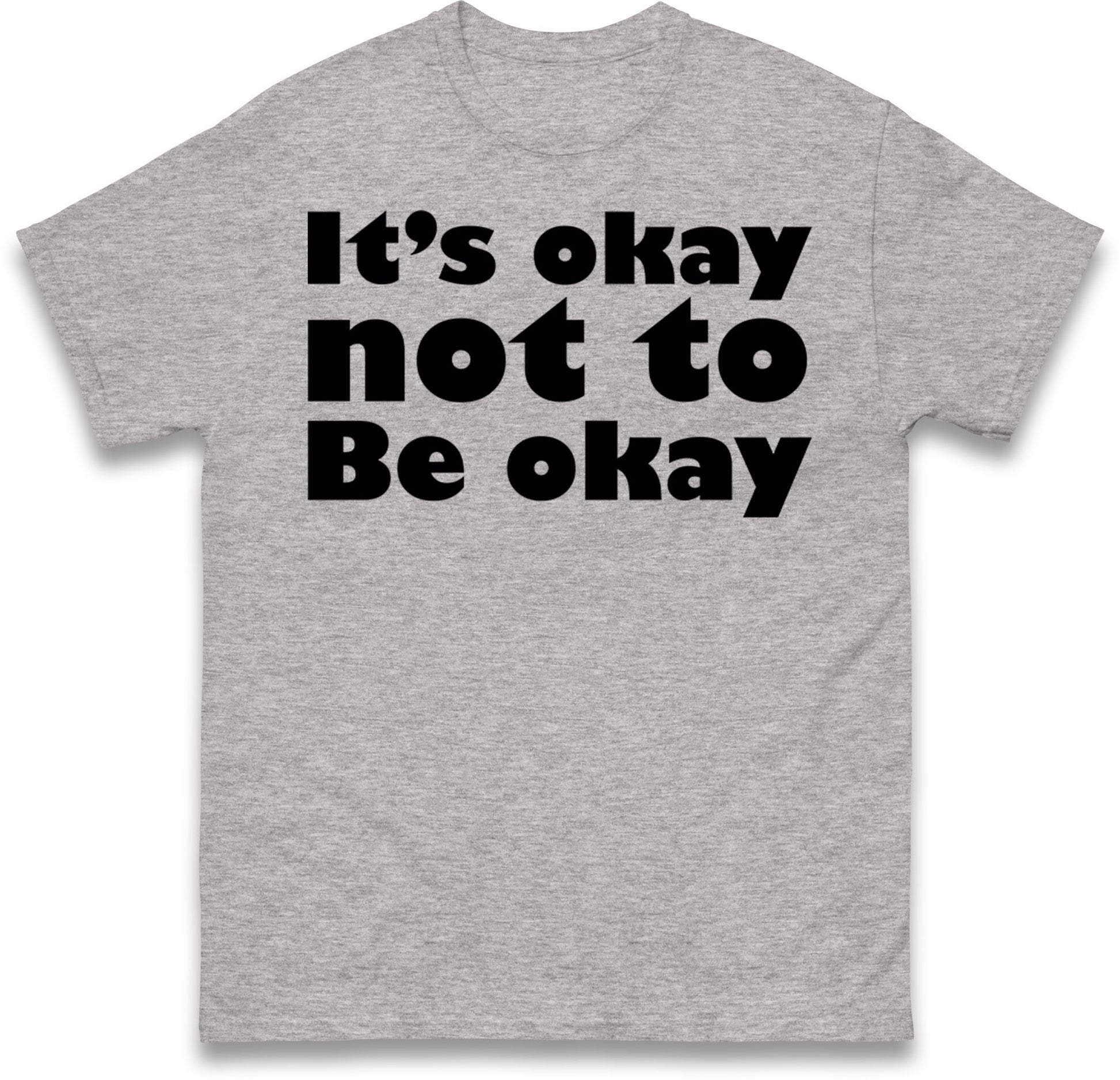 It's Okay Not To Be Okay T Shirt