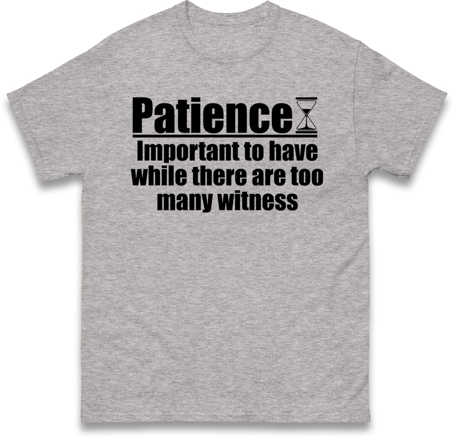 Patience Important To Have While There's Too Many Witnesses T Shirt