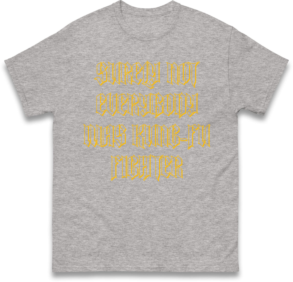 Surely Not Everybody Was Kung Fu Fighter T Shirt