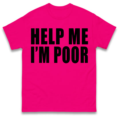 Help Me I'm Poor T Shirt