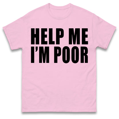 Help Me I'm Poor T Shirt