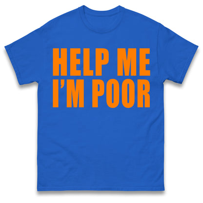 Help Me I'm Poor T Shirt