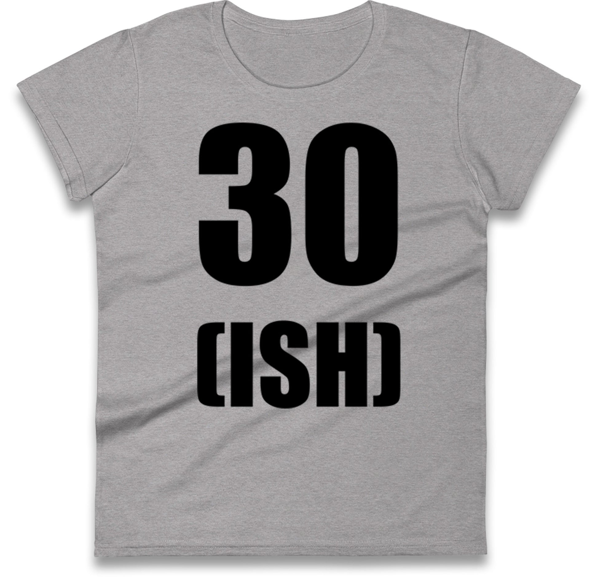 30 ISH Birthday Womens T Shirt