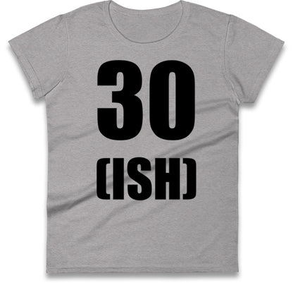 30 ISH Birthday Womens T Shirt