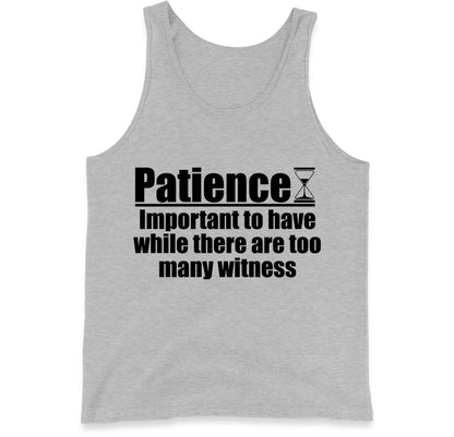 Patience Important To Have While There's Too Many Witnesses Tank Top