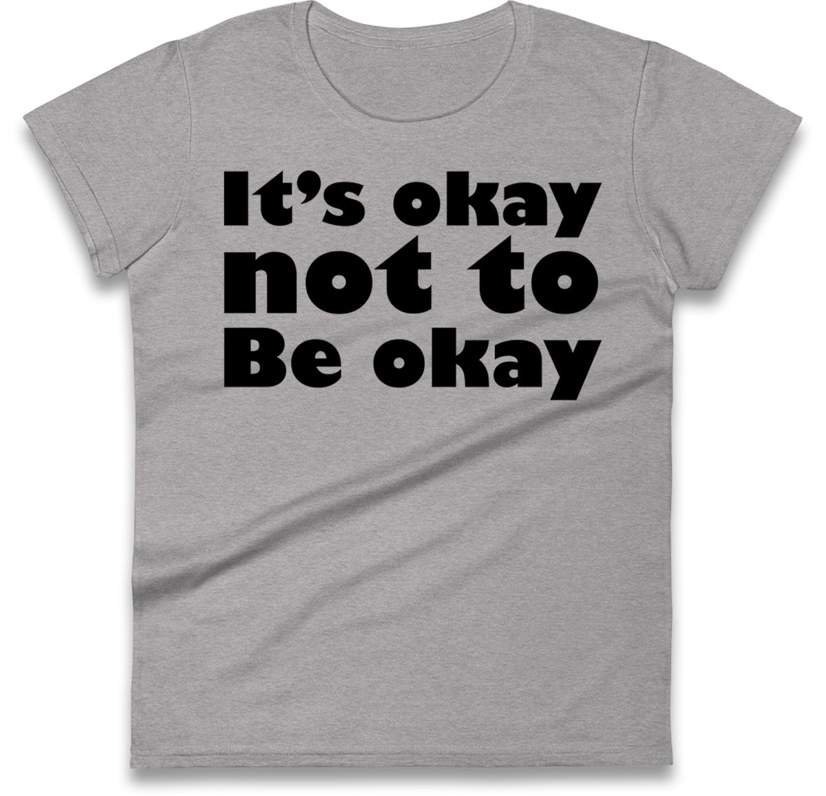 It's Okay Not To Be Okay Womens T Shirt