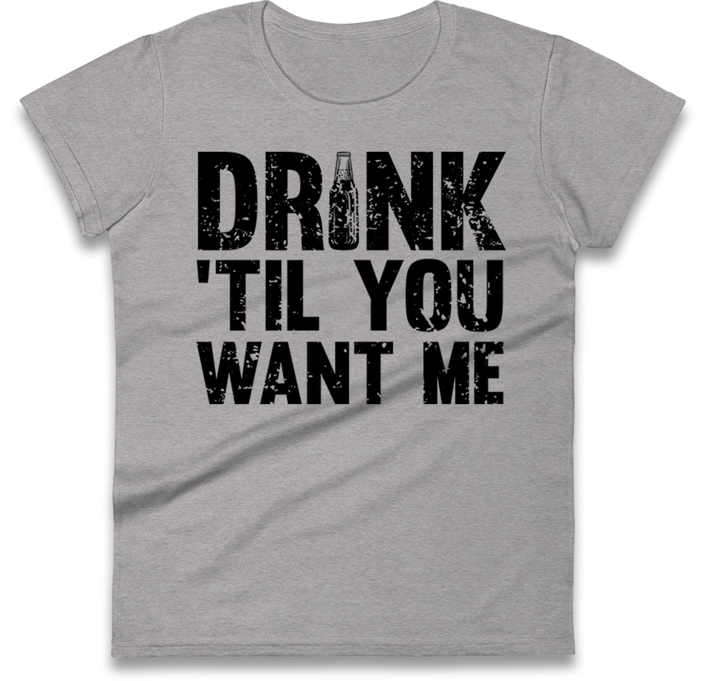 Drink Till You Want Me Beer Womens T Shirt