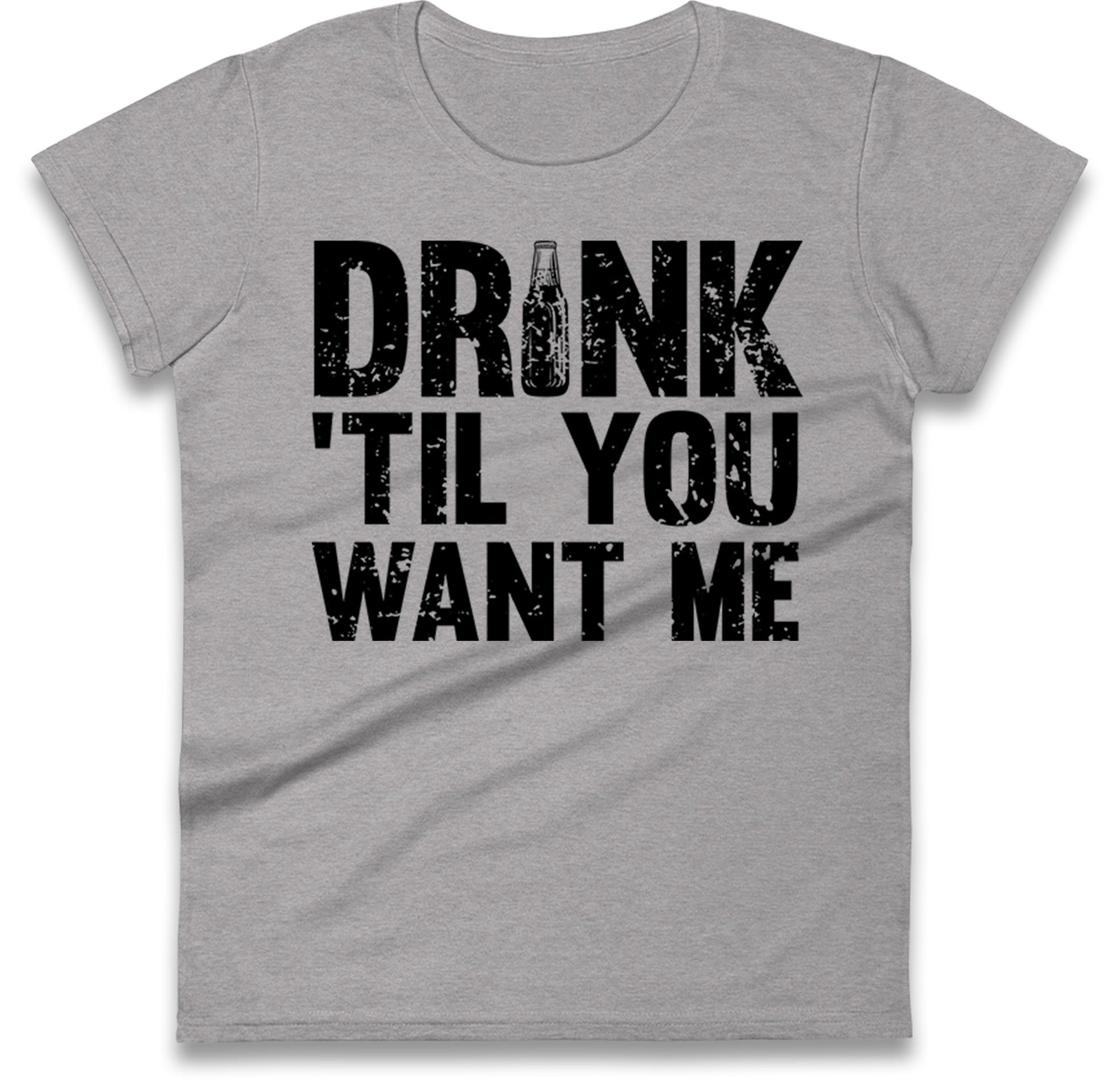 Drink Till You Want Me Beer Womens T Shirt