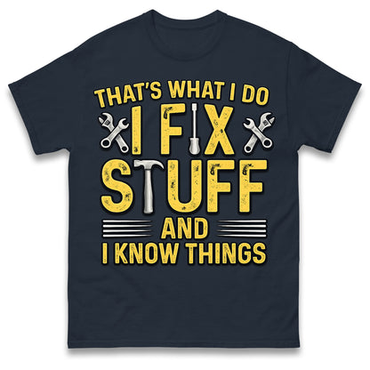 I Fix Stuff and I Know Things T-Shirt Funny Handyman Tradesman Tools Dad Gift Tee