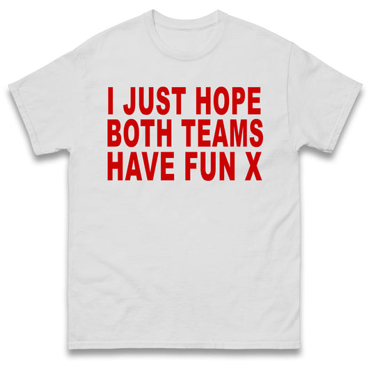 I Just Hope Both Teams Have Fun T Shirt Funny Football World Cup Wife Tee Girlfriend Football Shirt