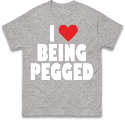 I Love Being Pegged T Shirt