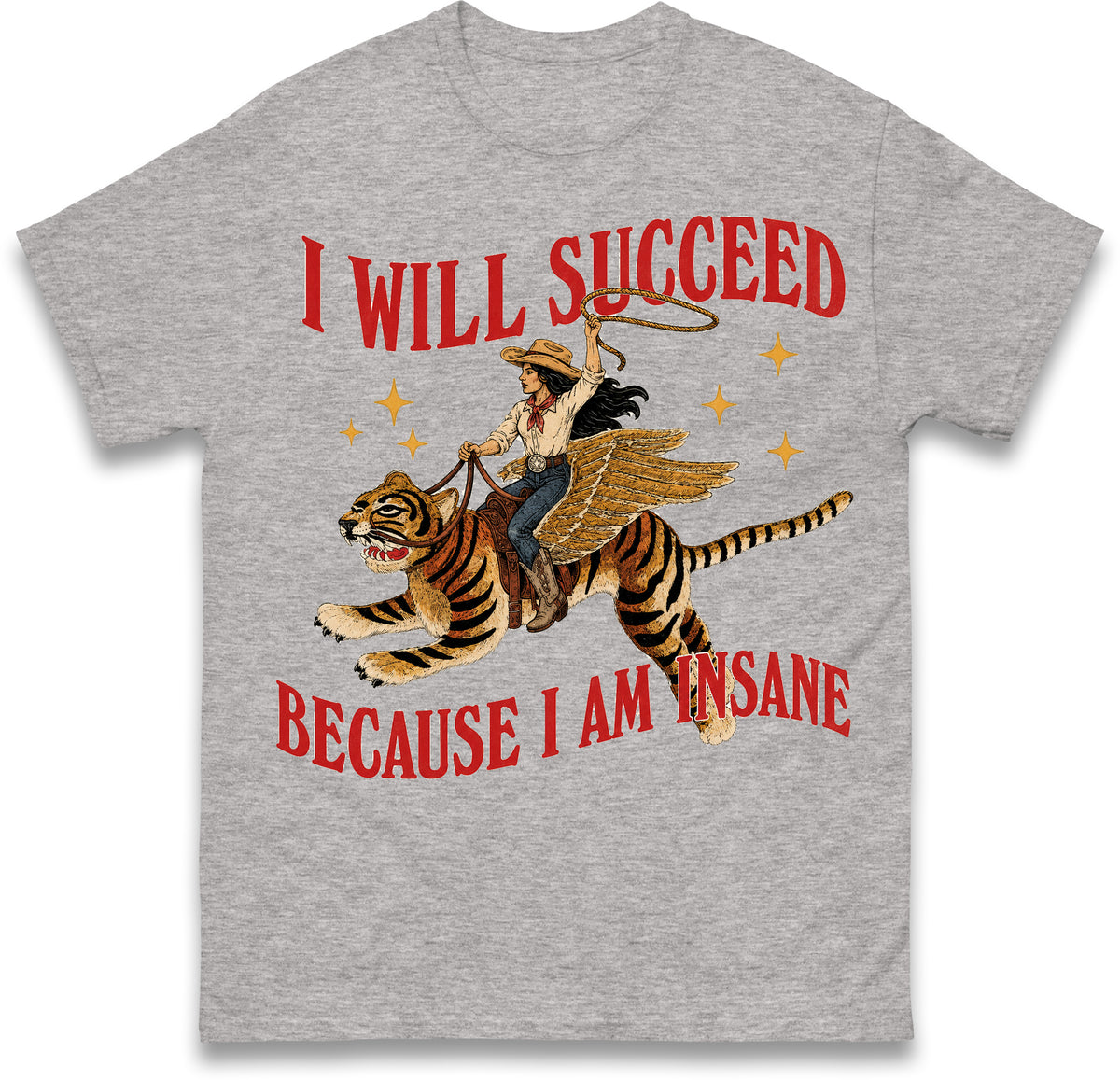 I Will Succeed Because I am Insane Cowgirl Tiger T Shirt