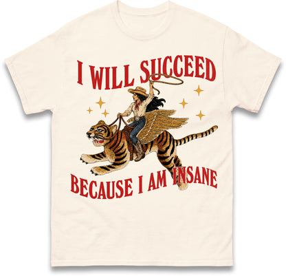 I Will Succeed Because I am Insane Cowgirl Tiger T Shirt