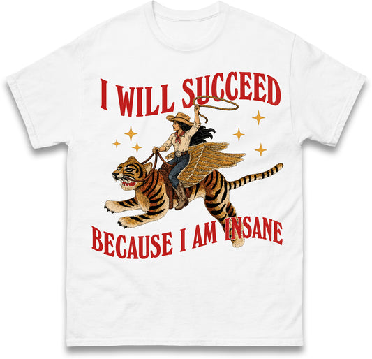 I Will Succeed Because I am Insane Cowgirl Tiger T Shirt