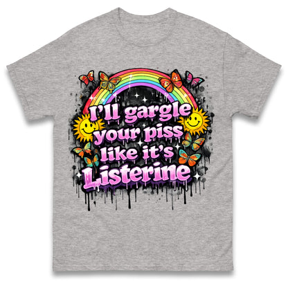 I'll Gargle Your Piss Like It's Listerine Shirt Funny Embarrassing Dirty Humour Raunchy Shirt Inappropriate Offensive Tee