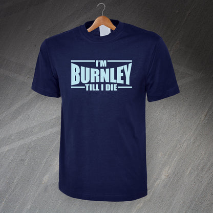 I'm Burnley Till I Die T-Shirt