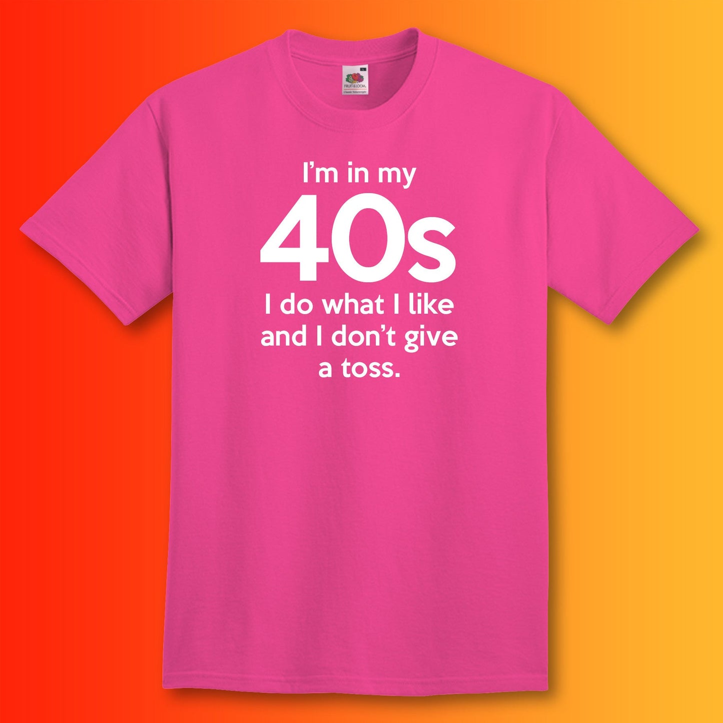 I'm In My 40s Don't Give a Toss T-Shirt Fuchsia