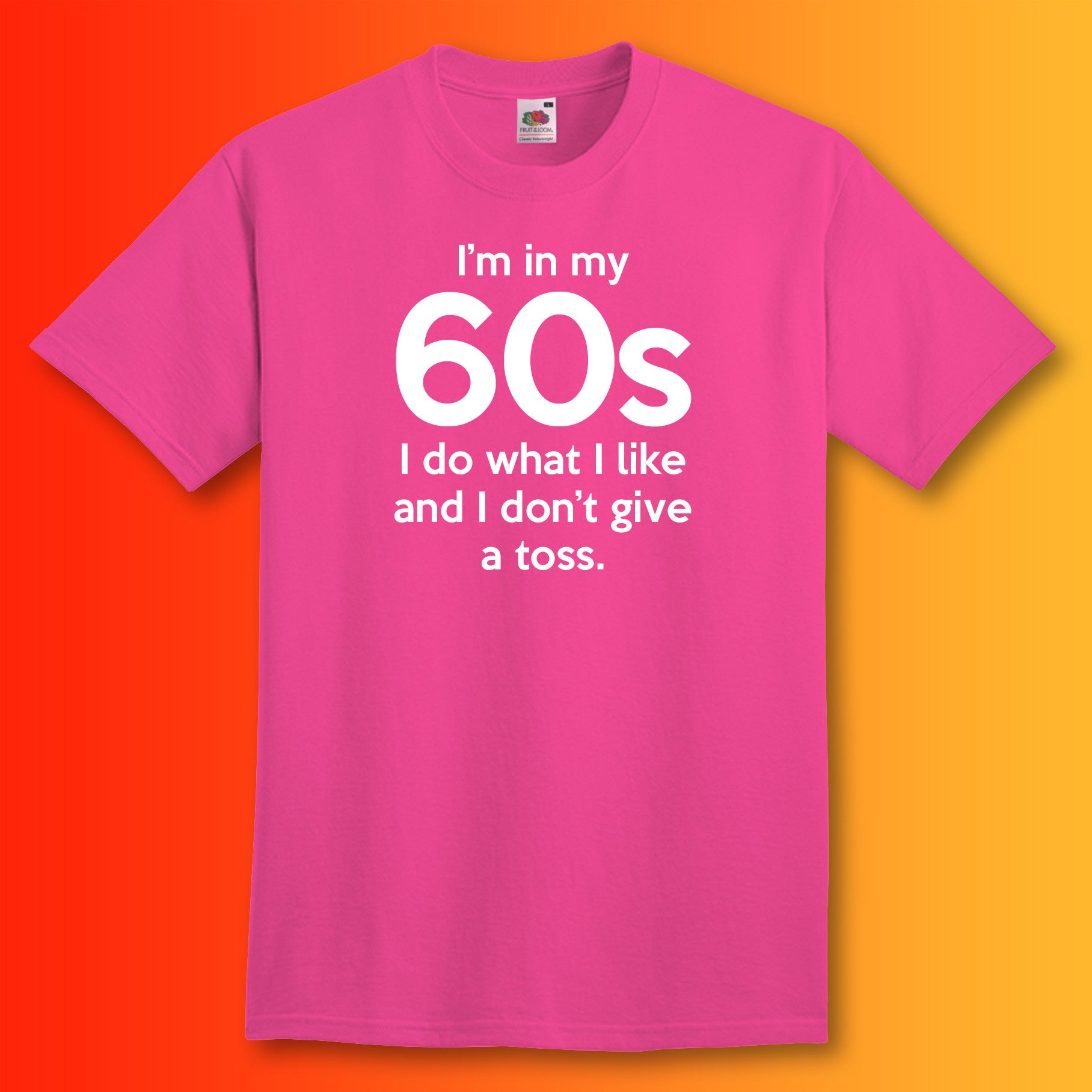 I'm In My 60s Don't Give a Toss T-Shirt Fuchsia