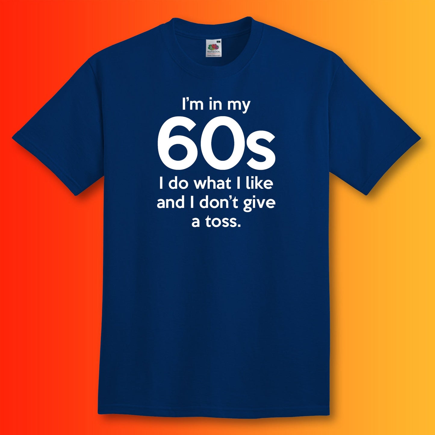 I'm In My 60s Don't Give a Toss T-Shirt Navy