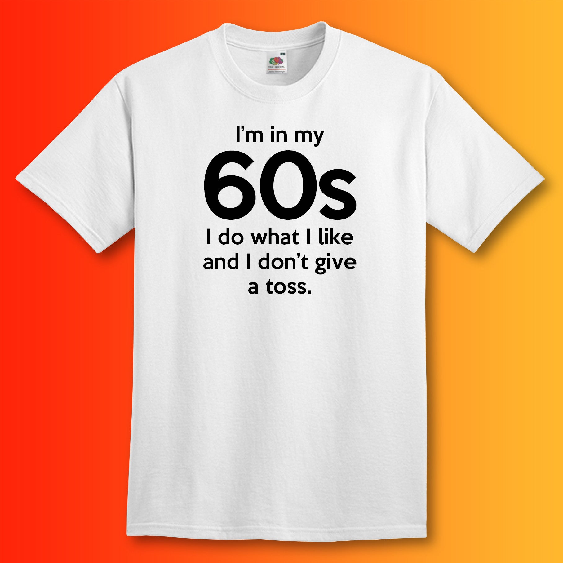 I'm In My 60s Don't Give a Toss T-Shirt White