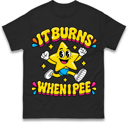 It Burns When I Pee T Shirt
