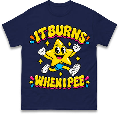 It Burns When I Pee T Shirt