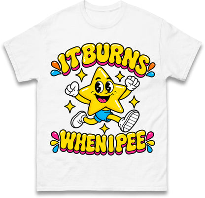 It Burns When I Pee T Shirt