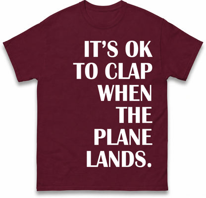 It's OK To Clap When The Plane Lands T Shirt